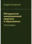 Андрей Хуторской - Методология инновационной практики в образовании. Монография