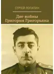 Сергей Лопатин - Две войны Григория Григорьяна