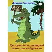 Постер книги Про крокодила, который очень хотел дружить