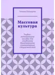 Татьяна Пушкарева - Массовая культура. Учебно-методическое пособие для студентов бакалавриата гуманитарных специальностей