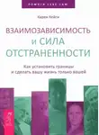Карен Кейси - Взаимозависимость и сила отстраненности. Как установить границы и сделать вашу жизнь только вашей