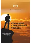 Александр Евстегнеев - Семь шагов к финансовой свободе
