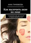 Анна Тимофеева - Как вылечить акне на лице. Самый простой, доступный и эффективный метод