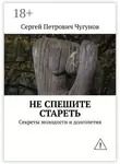 Сергей Чугунов - Не спешите стареть. Секреты молодости и долголетия