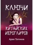 Арик Татонов - Ключи китайских иероглифов. Мнемотехника для быстрого запоминания