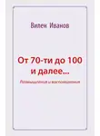 Вилен Иванов - От 70-ти до 100 и далее… Размышления и воспоминания