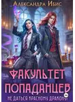 Александра Ибис - Факультет попаданцев. Не даться красному дракону!