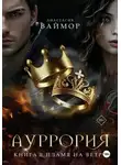 Анастасия Ваймор - Ауррория. Книга II. Пламя на ветру