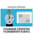 Екатерина Лебедева - Главные секреты успешного блога