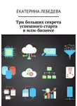 Екатерина Лебедева - Три больших секрета успешного старта в млм-бизнесе