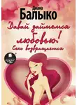 Диана Балыко - Давай займемся любовью! Секс возвращается