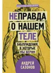 Андрей Сазонов - [Не]правда о нашем теле. Заблуждения, в которые мы верим
