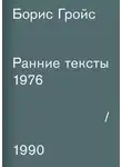 Борис Гройс - Ранние тексты. 1976–1990