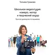Постер книги Школьная видеостудия: камера, мотор и творческий задор. Простое руководство по окрылению