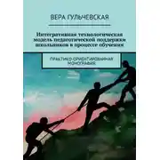 Постер книги Интегративная технологическая модель педагогической поддержки школьников в процессе обучения. Практико-ориентированная монография