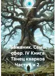 Александр Баженов - Бажаник. Семь сфер. IV Книга Танец кварков Часть 1 и 2.