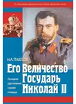 Николай Павлов - Его Величество Государь Николай II. Последнее Царствование глазами очевидца