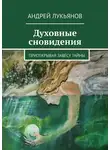 Андрей Лукьянов - Духовные сновидения. Приоткрывая завесу тайны