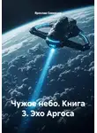 Ярослав Северцев - Чужое небо. Книга 3. Эхо Аргоса