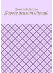 Дмитрий Долгов - Дорогу осилит идущий