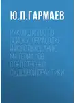 Юрий Гармаев - Руководство по поиску, обработке и использованию материалов следственно-судебной практики