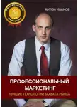 Антон Иванов - Профессиональный Маркетинг. Лучшие технологии захвата рынка