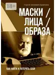 Сергей Кравченко - Маски / Лица / Образа. Как найти и потерять себя