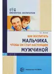Борис Волков - Как воспитать мальчика, чтобы он стал настоящим мужчиной