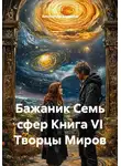 Александр Баженов - Бажаник Семь сфер Книга VI Творцы Миров