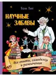 Том Тит - Научные забавы. Интересные опыты, самоделки, развлечения