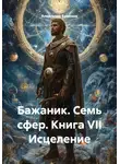 Александр Баженов - Бажаник. Семь сфер. Книга VII Исцеление