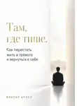 Виктор Кросс - Там, где тише. Как перестать жить в тревоге и вернуться к себе