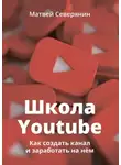 Матвей Северянин - Школа YouTube. Как создать канал и заработать на нём