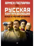 Армен Гаспарян - Русская контрреволюция. Белые от Ростова до Парижа
