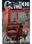 Иван Слонов - Наш человек за границей. Путешествия крупного коммерсанта с Никольской улицы по Европе, Азии и Америке, описанные им самим