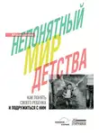Юлия Гусева - Непонятный мир детства. Как понять своего ребёнка и подружиться с ним