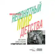 Постер книги Непонятный мир детства. Как понять своего ребёнка и подружиться с ним