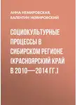 Анна Немировская - Социокультурные процессы в Сибирском регионе (Красноярский край в 2010-2014 гг.)