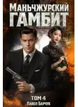 Павел Барчук - Маньчжурский гамбит. Том 4