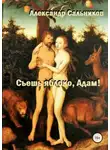 Александр Сальников - Съешь яблоко, Адам!