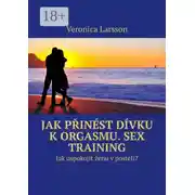 Постер книги Jak přinést dívku k orgasmu. Sex Training. Jak uspokojit ženu v posteli?