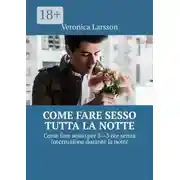 Постер книги Come fare sesso tutta la notte. Come fare sesso per 2—3 ore senza interruzione durante la notte
