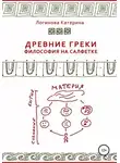 Катерина Логинова - Древние греки. Философия на салфетке