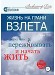 Александр Рей - Жизнь на грани взлёта, или Как перестать пережевывать и начать жить