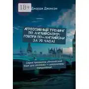 Постер книги Агрессивный тренинг по английскому: говори по-английски за 72 часа! Серия тренингов «Английский язык для лентяев» + самоучитель-ежедневник!