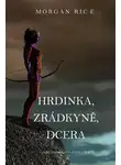 Морган Райс - Hrdinka, Zrádkyně, Dcera 