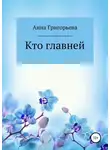 Анна Григорьева - Кто главней
