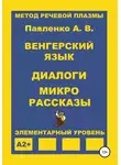 Александр Павленко - Венгерский язык. Диалоги и микрорассказы. Элементарный уровень А2+
