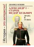 Леонид Бежин - Александр I – старец Федор Кузьмич: Драма и судьба. Записки сентиментального созерцателя