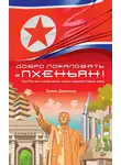 Трэвис Джеппсен - Добро пожаловать в Пхеньян! Ким Чен Ын и новая жизнь самой закрытой страны мира